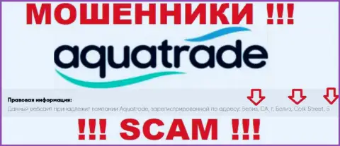 Не работайте совместно с мошенниками AquaTrade - оставляют без денег ! Их официальный адрес в оффшорной зоне - Belize CA, Belize City, Cork Street, 5